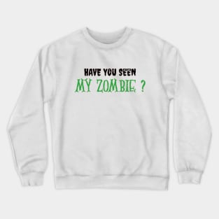 HAVE YOU SEEN MY ZOMBIE ? - Funny Hallooween Zombie Quotes Crewneck Sweatshirt